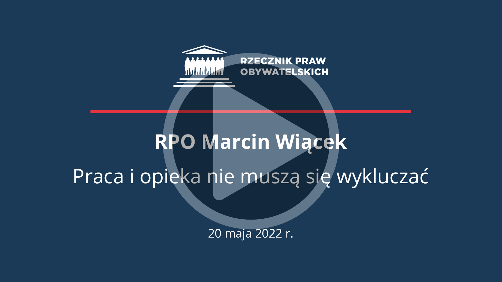 Plansza z napisem RPO Marcin Wiącek - Praca i opieka nie muszą się wykluczać - 20 maja 2022 i przyciskiem odtwarzania wideo