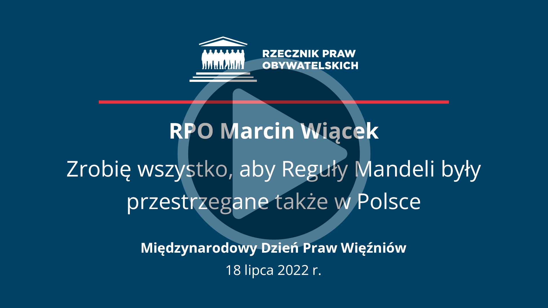 Plansza z napisem - RPO Marcin Wiącek - zrobię wszystko, by reguły Mandeli były przestrzegane także w Polsce - Międzynarodowy Dzień Praw Więźnia - 18 lipca 2022 r.