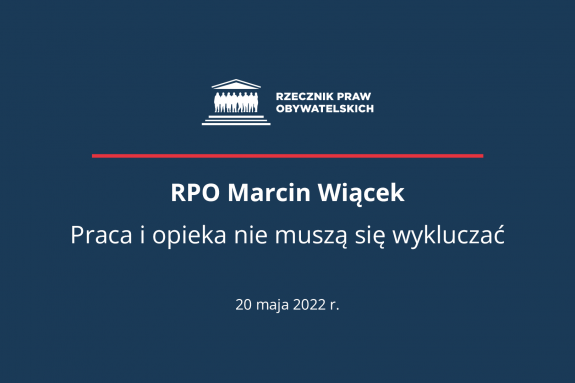 Plansza z tekstem "RPO Marcin Wiącek - Praca i opieka nie muszą się wykluczać - 20 maja 2022
