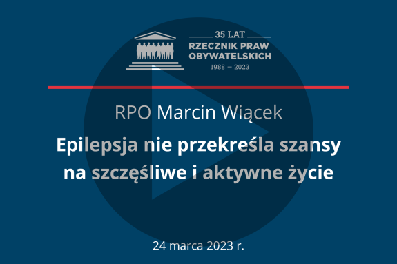 Plansza z tekstem "RPO Marcin Wiącek - Epilepsja nie przekreśla szansy na szczęśliwe i aktywne życie - 24 marca 2023 r." i symbolem play - trójkątem w kole