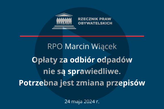 Plansza z tekstem "RPO Marcin Wiącek - Opłaty za odbiór odpadów nie są sprawiedliwe. Potrzebna jest zmiana przepisów - 24 maja 2024 r."