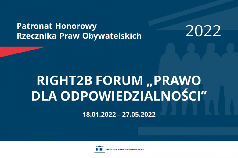 Na granatowym tle biały napis o treści: Patronat Honorowy Rzecznika Praw Obywatelskich 2022 Right2B Forum „Prawo dla odpowiedzialności”, na dole data 18.01.2022 do 27.05.2022