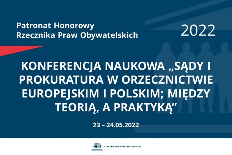 Na granatowym tle biały napis o treści: Patronat Honorowy Rzecznika Praw Obywatelskich 2022 Konferencja Naukowa „Sądy i Prokuratura w orzecznictwie europejskim i polskim; między teorią, a praktyką”, na dole data 23-24.05.2022