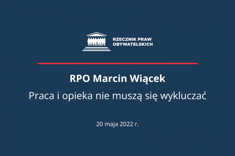 Plansza z tekstem "RPO Marcin Wiącek - Praca i opieka nie muszą się wykluczać - 20 maja 2022