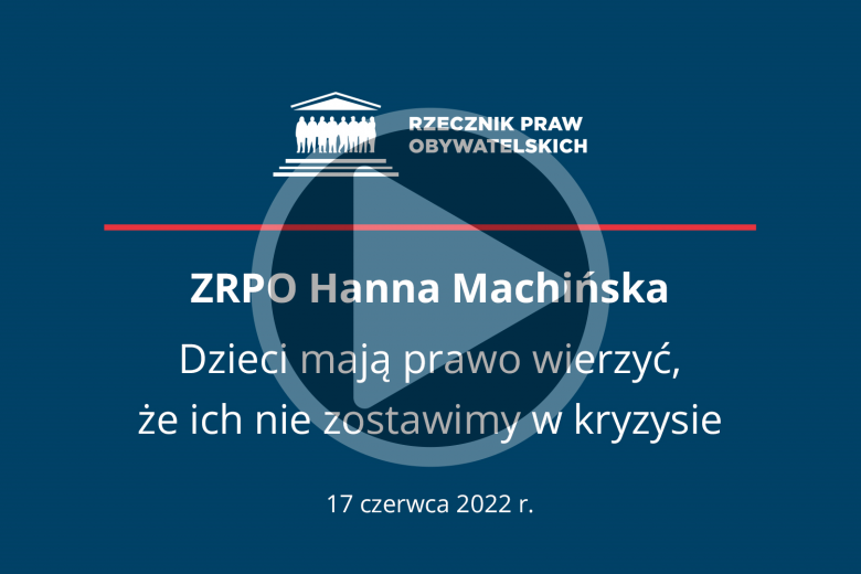 Plansza z tekstem "ZRPO Hanna Machińska - Dzieci mają prawo wierzyć, że nie zostawimy ich w kryzysie - 17 czerwca 2022 r. i przyciskiem odtwarzania wideo