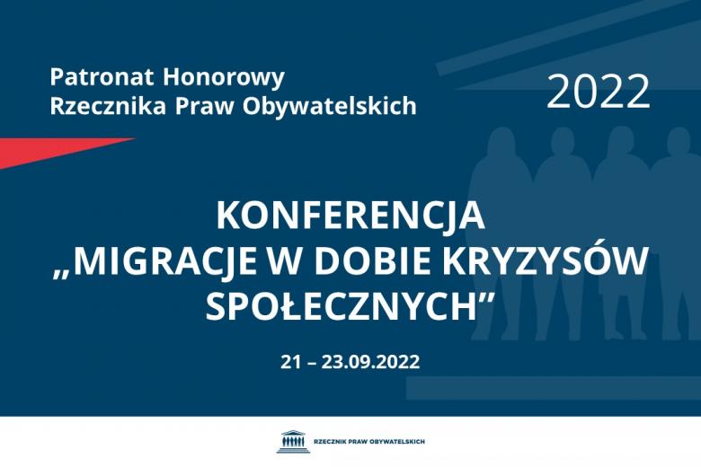Na granatowym tle biały napis o treści: Patronat Honorowy Rzecznika Praw Obywatelskich 2022 Konferencja „Migracje w dobie kryzysów społecznych”, na dole data 21-23.09.2022