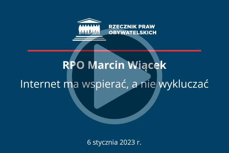 Plansza z tekstem "RPO Marcin Wiącek - Internet ma wspierać, a nie wykluczać - 6 stycznia 2023 r." i symbolem odtwarzania wideo - trójkątem w kole