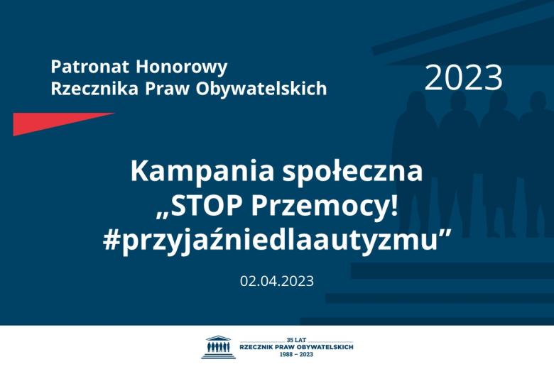 Plansza: na granatowym tle biały napis o treści: Patronat Honorowy Rzecznika Praw Obywatelskich 2023 Kampania społeczna „STOP Przemocy! #przyjaźniedlaautyzmu”, na dole data 02.04.2023