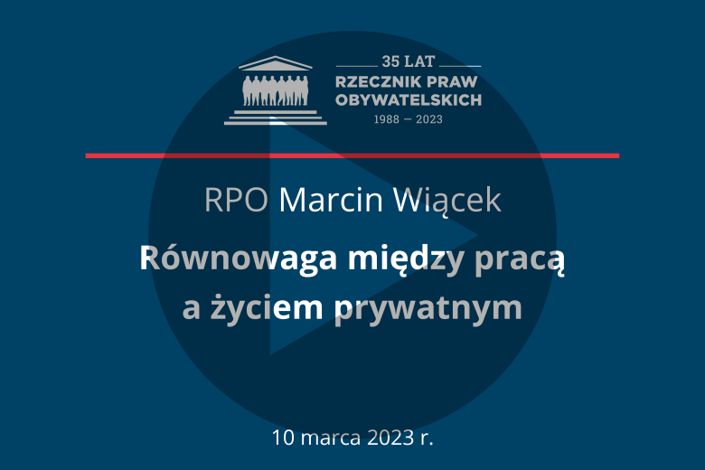 Plansza z tekstem "RPO Marcin Wiącek - Równowaga między pracą a życiem prywatnym - 10 marca 2023 r." i naniesionym znakiem play: trójkątem w kole