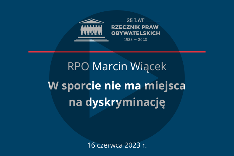Plansza z tekstem "RPO Marcin Wiącek - W sporcie nie ma miejsca na dyskryminację - 16 czerwca 2023 r." i symbolem odtwarzania - trójkątem w kole