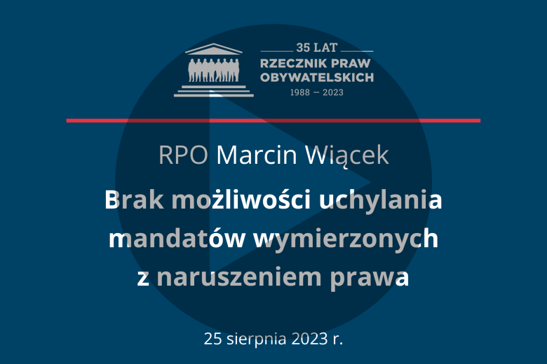 Plansza z tekstem "RPO Marcin Wiącek - Brak możliwości uchylania mandatów wymierzonych z naruszeniem prawa - 25 sierpnia 2023 r." i naniesionym symbolem odtwarzania - trójkątem w kole