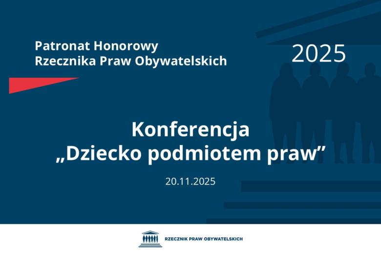 Plansza: na granatowym tle biały napis o treści: Patronat Honorowy Rzecznika Praw Obywatelskich 2025 Konferencja „Dziecko podmiotem praw”, na dole data 20.11.2025, poniżej na białym pasku granatowy logotyp Biura RPO