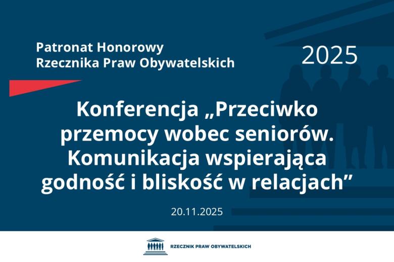 Plansza: na granatowym tle biały napis o treści: Patronat Honorowy Rzecznika Praw Obywatelskich 2025 Konferencja „Przeciwko przemocy wobec seniorów. Komunikacja wspierająca godność i bliskość w relacjach”, na dole data 20.11.2025, poniżej na białym pasku granatowy logotyp Biura RPO