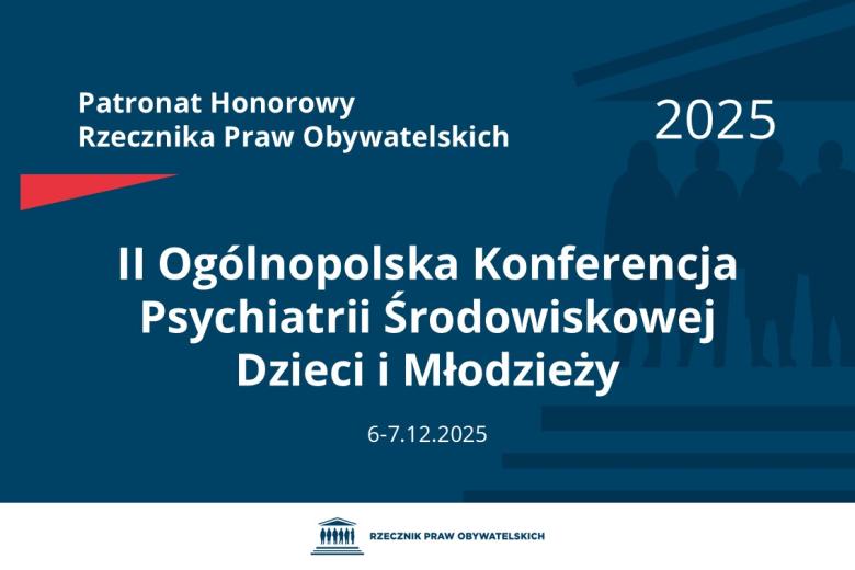 Plansza: na granatowym tle biały napis o treści: Patronat Honorowy Rzecznika Praw Obywatelskich 2025 Druga Ogólnopolska Konferencja Psychiatrii Środowiskowej Dzieci i Młodzieży, na dole data 6-7.12.2025, poniżej na białym pasku granatowy logotyp Biura RPO