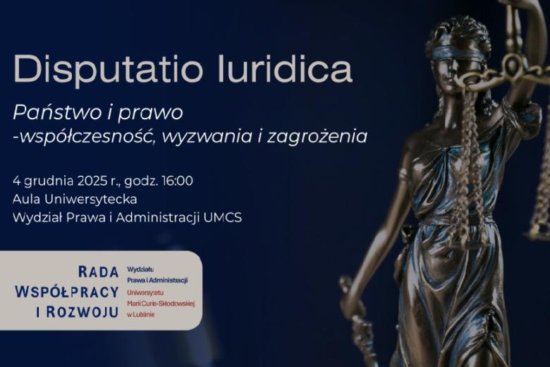 Plakat wydarzenia ze zdjęciem temidy w tle i napisem: Disputatio Iuridica pt. ,,Państwo i Prawo – współczesność, wyzwania i zagrożenia”, 4 grudnia 2025 r. o godz. 16:00, Aula Uniwersytecka, Wydział Prawa i Administracji UMCS