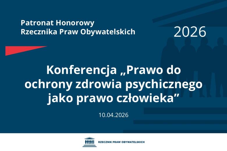 Plansza: na granatowym tle biały napis o treści: Patronat Honorowy Rzecznika Praw Obywatelskich 2026 Konferencja „Prawo do ochrony zdrowia psychicznego jako prawo człowieka”, na dole data 10.04.2026, poniżej na białym pasku granatowy logotyp Biura RPO