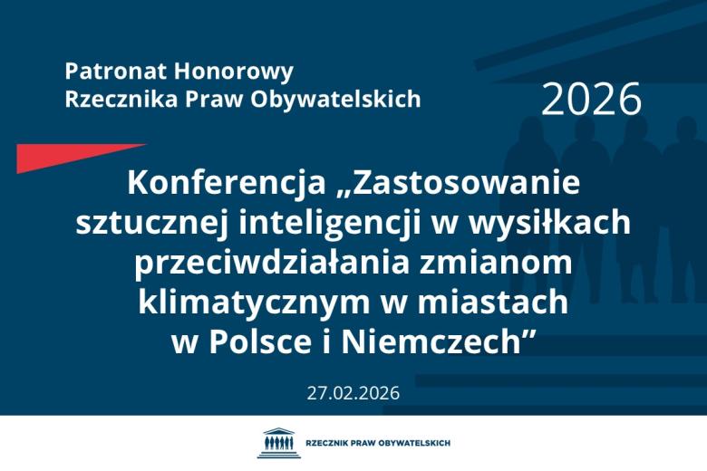 Plansza: na granatowym tle biały napis o treści: Patronat Honorowy Rzecznika Praw Obywatelskich 2026 Konferencja „Zastosowanie sztucznej inteligencji w wysiłkach przeciwdziałania zmianom klimatycznym w miastach w Polsce i Niemczech”, na dole data 27.02.2026, poniżej na białym pasku granatowy logotyp Biura RPO