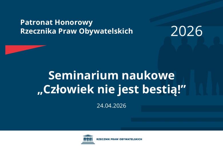 Plansza: na granatowym tle biały napis o treści: Patronat Honorowy Rzecznika Praw Obywatelskich 2026 Seminarium naukowe „Człowiek nie jest bestią!”, na dole data 24.04.2026, poniżej na białym pasku granatowy logotyp Biura RPO