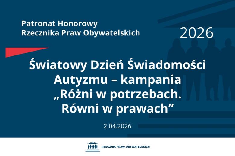 Plansza: na granatowym tle biały napis o treści: Patronat Honorowy Rzecznika Praw Obywatelskich 2026 Światowy Dzień Świadomości Autyzmu – kampania „Różni w potrzebach. Równi w prawach”, na dole data 2.04.2026, poniżej na białym pasku granatowy logotyp Biura RPO