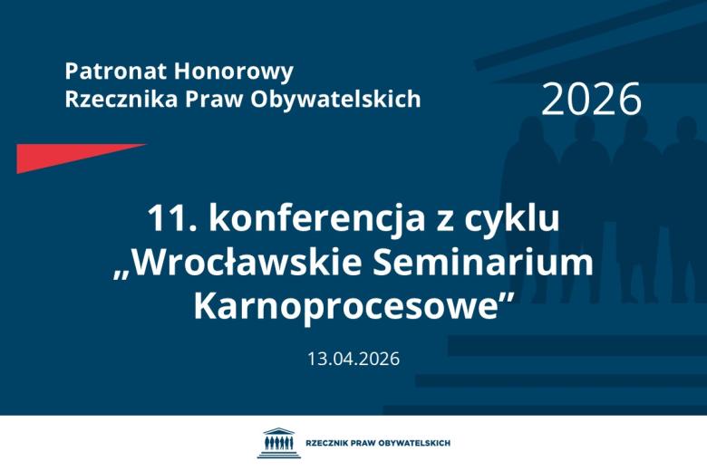 Plansza: na granatowym tle biały napis o treści: Patronat Honorowy Rzecznika Praw Obywatelskich 2026 11. konferencja z cyklu „Wrocławskie Seminarium Karnoprocesowe”, na dole data 13.04.2026, poniżej na białym pasku granatowy logotyp Biura RPO