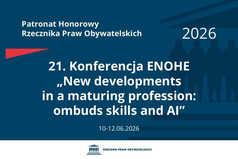 Plansza: na granatowym tle biały napis o treści: Patronat Honorowy Rzecznika Praw Obywatelskich 2026 21. Konferencja ENOHE, tytuł w języku angielskim "New developments in a maturing profession: ombuds skills and AI", na dole data 10-12.06.2026, poniżej na białym pasku granatowy logotyp Biura RPO