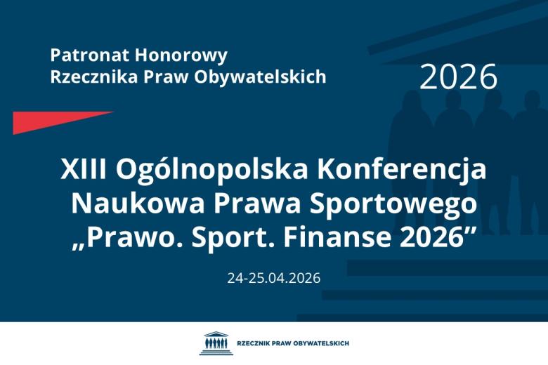 Plansza: na granatowym tle biały napis o treści: Patronat Honorowy Rzecznika Praw Obywatelskich 2026 Trzynasta Ogólnopolska Konferencja Naukowa Prawa Sportowego „Prawo. Sport. Finanse 2026”, na dole data 24-25.04.2026, poniżej na białym pasku granatowy logotyp Biura RPO