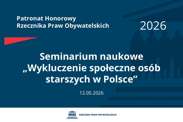 Plansza: na granatowym tle biały napis o treści: Patronat Honorowy Rzecznika Praw Obywatelskich 2026 Seminarium naukowe „Wykluczenie społeczne osób starszych w Polsce”, na dole data 12.05.2026, poniżej na białym pasku granatowy logotyp Biura RPO