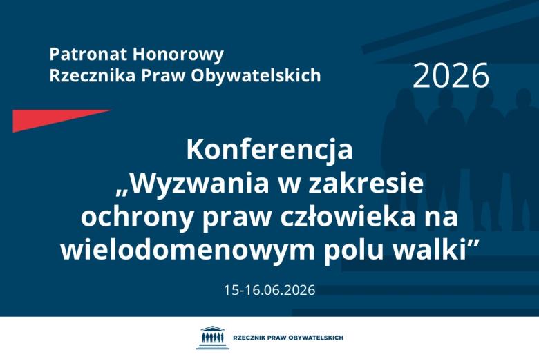 Plansza: na granatowym tle biały napis o treści: Patronat Honorowy Rzecznika Praw Obywatelskich Konferencja „Wyzwania w zakresie ochrony praw człowieka na wielodomenowym polu walki”, na dole data 15-16.06.2026, poniżej na białym pasku granatowy logotyp Biura RPO