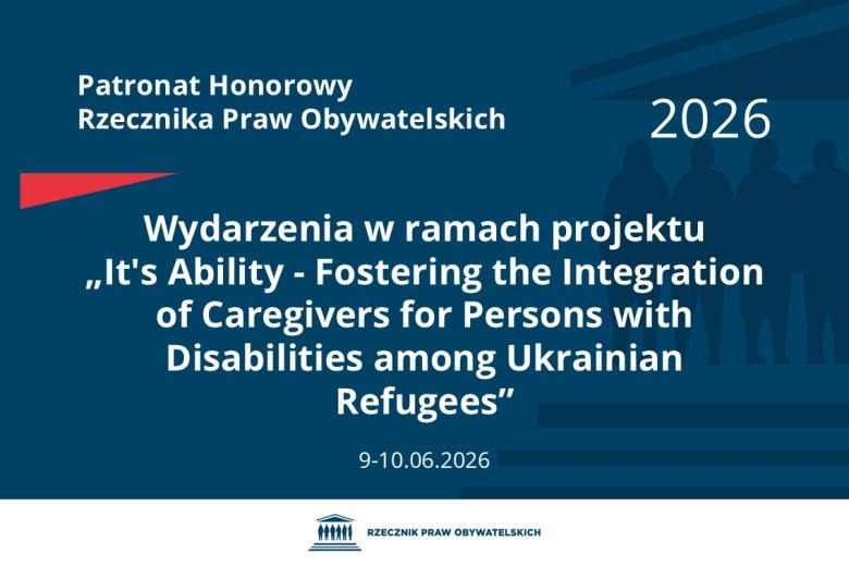 Plansza: na granatowym tle biały napis o treści: Patronat Honorowy Rzecznika Praw Obywatelskich 2026 Wydarzenia w ramach projektu, tytuł w języku angielskim „It's Ability - Fostering the Integration of Caregivers for Persons with Disabilities among Ukrainian Refugees”, na dole data 9-10.06.2026, poniżej na białym pasku granatowy logotyp Biura RPO