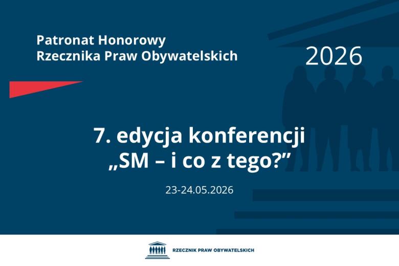 Plansza: na granatowym tle biały napis o treści: Patronat Honorowy Rzecznika Praw Obywatelskich 2026 7. edycja konferencji „SM – i co z tego?”, na dole data 23-24.05.2026, poniżej na białym pasku granatowy logotyp Biura RPO