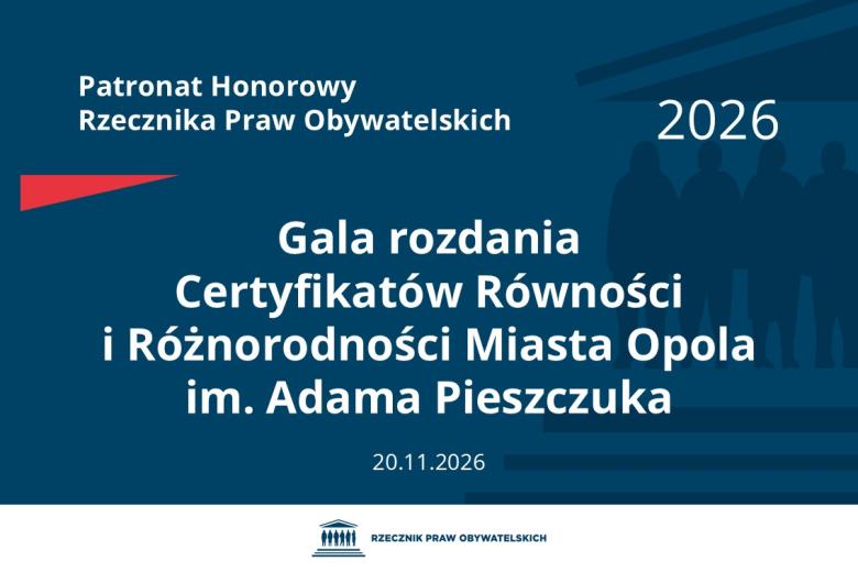 Plansza: na granatowym tle biały napis o treści: Patronat Honorowy Rzecznika Praw Obywatelskich Gala rozdania Certyfikatów Równości i Różnorodności Miasta Opola im. Adama Pieszczuka, na dole data 20.11.2026, poniżej na białym pasku granatowy logotyp Biura RPO
