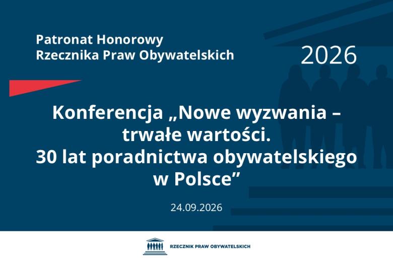 Plansza: na granatowym tle biały napis o treści: Patronat Honorowy Rzecznika Praw Obywatelskich Konferencja „Nowe wyzwania – trwałe wartości. 30 lat poradnictwa obywatelskiego w Polsce”, na dole data 24.09.2026, poniżej na białym pasku granatowy logotyp Biura RPO