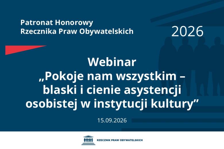 Plansza: na granatowym tle biały napis o treści: Patronat Honorowy Rzecznika Praw Obywatelskich Webinar „Pokoje nam wszystkim – blaski i cienie asystencji osobistej w instytucji kultury”, na dole data 15.09.2026, poniżej na białym pasku granatowy logotyp Biura RPO