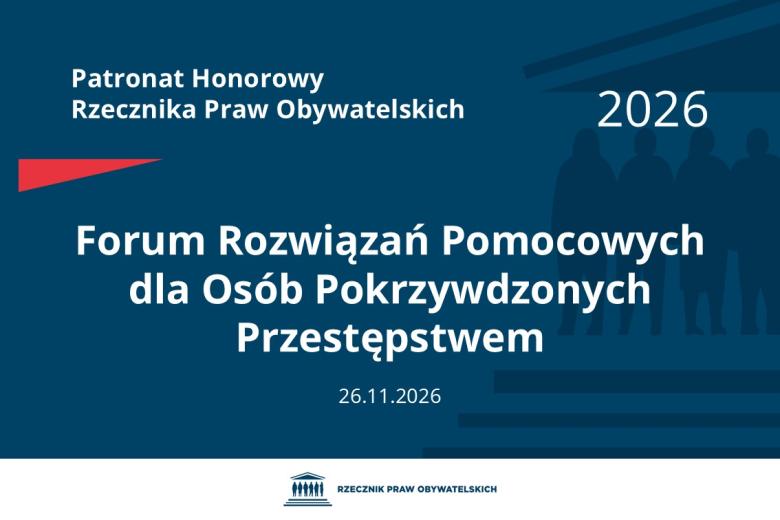 Plansza: na granatowym tle biały napis o treści: Patronat Honorowy Rzecznika Praw Obywatelskich Forum Rozwiązań Pomocowych dla Osób Pokrzywdzonych Przestępstwem, na dole data 26.11.2026, poniżej na białym pasku granatowy logotyp Biura RPO