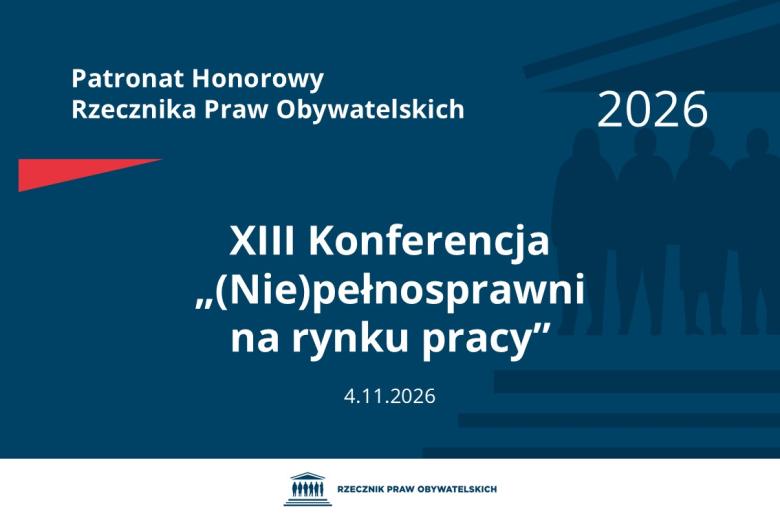 Plansza: na granatowym tle biały napis o treści: Patronat Honorowy Rzecznika Praw Obywatelskich Trzynasta Konferencja „(Nie)pełnosprawni na rynku pracy”, na dole data 4.11.2026, poniżej na białym pasku granatowy logotyp Biura RPO