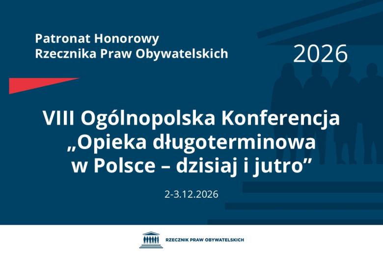 Plansza: na granatowym tle biały napis o treści: Patronat Honorowy Rzecznika Praw Obywatelskich Ósma Ogólnopolska Konferencja „Opieka długoterminowa w Polsce - dzisiaj i jutro”, na dole data 2-3.12.2026, poniżej na białym pasku granatowy logotyp Biura RPO