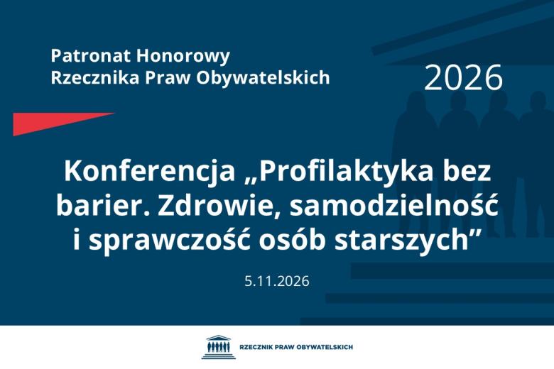 Plansza: na granatowym tle biały napis o treści: Patronat Honorowy Rzecznika Praw Obywatelskich Konferencja „Profilaktyka bez barier. Zdrowie, samodzielność i sprawczość osób starszych”, na dole data 5.11.2026, poniżej na białym pasku granatowy logotyp Biura RPO