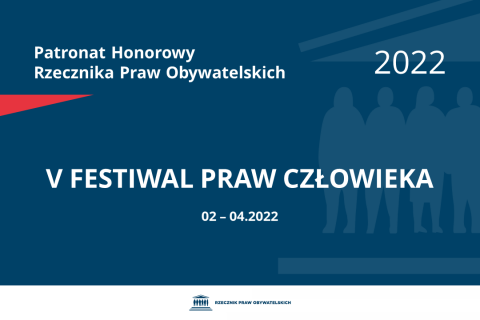 Na granatowym tle biały napis o treści: Patronat Honorowy Rzecznika Praw Obywatelskich 2022 V Festiwal Praw Człowieka, na dole data 02-04.2022