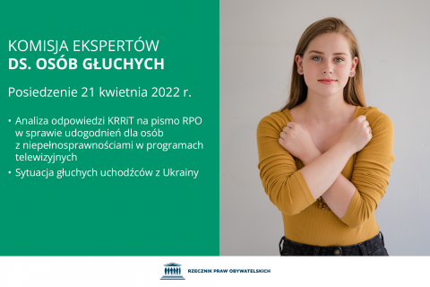 Plansza z tekstem "Komisja Ekspertów ds. Osób Głuchych - posiedzenie 21 kwietnia 2022 r. - Analiza odpowiedzi KRRiT na pismo RPO w sprawie udogodnień dla osób z niepełnosprawnościami w programach telewizyjnych - Sytuacja głuchych uchodźców z Ukrainy" i ilustracją przedstawiającą kobietę wykonującą gest skrzyżowanych ramion na klatce piersiowej