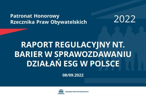 Na granatowym tle biały napis o treści: Patronat Honorowy Rzecznika Praw Obywatelskich 2022 Raport regulacyjny nt. barier w sprawozdawaniu działań ESG w Polsce, na dole data 08/09.2022