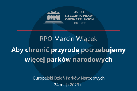 Plansza z tekstem "RPO Marcin Wiącek - Aby chronić przyrodę potrzebujemy więcej parków narodowych - Europejski Dzień Parków Narodowych - 24 maja 2023 r." i symbolem odtwarzania - trójkątem w kole