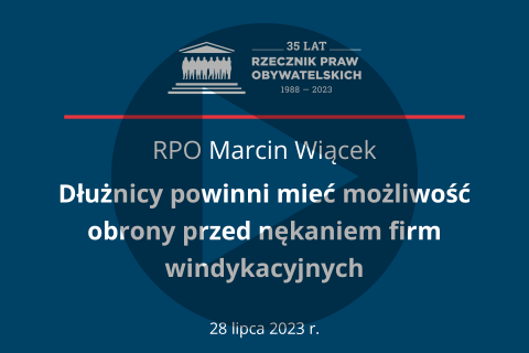 Plansza z tekstem "RPO Marcin Wiącek - dłużnicy powinni mieć możliwość obrony przed nękaniem firm windykacyjnych - 28 lipca 2023 r." i symbolem odtwarzania wideo - trójkątem w kole