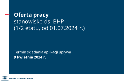Plansza z tekstem "Oferta pracy - stanowisko ds. BHP (1/2 etatu, od 01.07.2024 r.) - Termin składania aplikacji upływa 9 kwietnia 2024 r.
