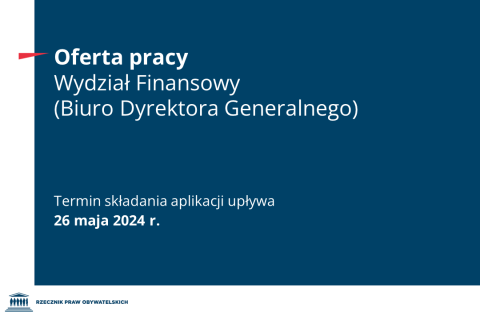 Plansza z tekstem "Oferta pracy - Wydział Finansowy (Biuro Dyrektora Generalnego) - Termin składania aplikacji upływa 26 maja 2024 r."