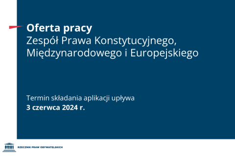 Plansza z tekstem "Oferta pracy - Zespół Prawa Konstytucyjnego, Międzynarodowego i Europejskiego - Termin składania aplikacji upływa 3 czerwca 2024 r."