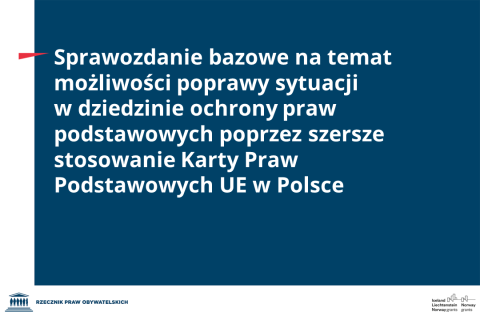 Plansza z tekstem "Sprawozdanie bazowe na temat możliwości poprawy sytuacji w dziedzinie ochrony praw podstawowych poprzez szersze stosowanie Karty Praw Podstawowych UE w Polsce"