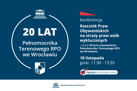 Plansza z tekstem "Konferencja - Rzecznik Praw Obywatelskich na straży praw osób wykluczonych - z okazji 20-lecia ustanowienia Pełnomocnika Terenowego RPO we Wrocławiu - 18 listopada, godz. 11:30-13:35 - Oglądaj transmisję online"