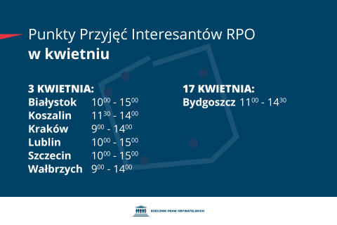 Plansza z tekstem "Punkty Przyjęć Interesantów RPO w kwietniu - 3 kwietnia: Białystok 10:00-15:00; Koszalin 11:30-14:00; Kraków 9:00-14:00; Lublin 10:00-15:00; Szczecin 10:00-15:00; Wałbrzych 9:00-14:00 - 17 kwietnia: Bydgoszcz 11:00-14:00"