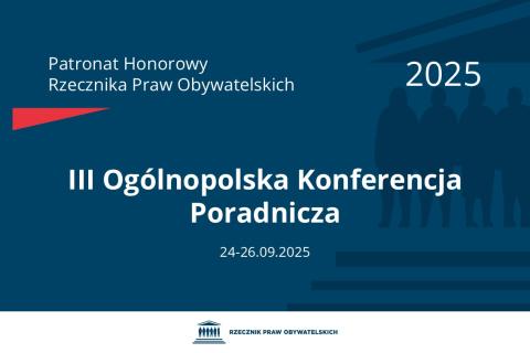 Plansza: na granatowym tle biały napis o treści: Patronat Honorowy Rzecznika Praw Obywatelskich 2025 Trzecia Ogólnopolska Konferencja Poradnicza, na dole data 24-26.09.2025, poniżej na białym pasku granatowy logotyp Biura RPO