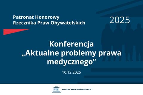 Plansza: na granatowym tle biały napis o treści: Patronat Honorowy Rzecznika Praw Obywatelskich 2025 Konferencja „Aktualne problemy prawa medycznego”, na dole data 10.12.2025, poniżej na białym pasku granatowy logotyp Biura RPO